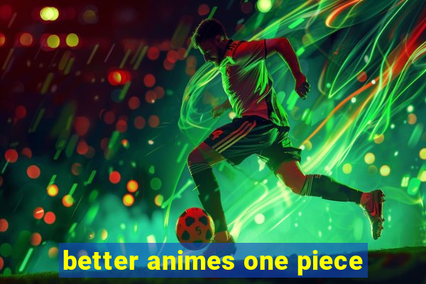 better animes one piece